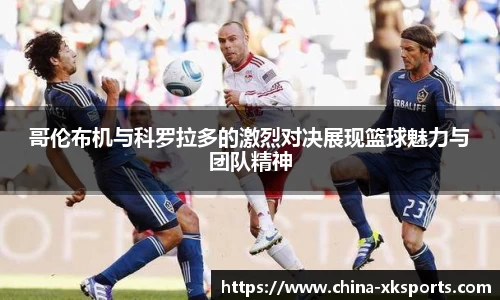 哥伦布机与科罗拉多的激烈对决展现篮球魅力与团队精神