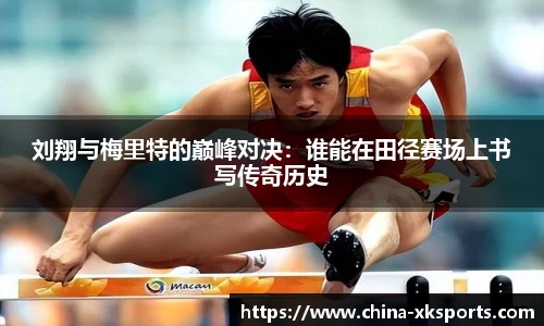 刘翔与梅里特的巅峰对决：谁能在田径赛场上书写传奇历史