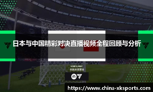 日本与中国精彩对决直播视频全程回顾与分析
