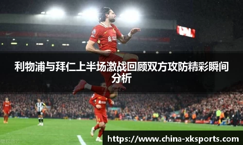 利物浦与拜仁上半场激战回顾双方攻防精彩瞬间分析