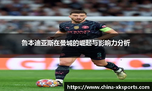 鲁本迪亚斯在曼城的崛起与影响力分析