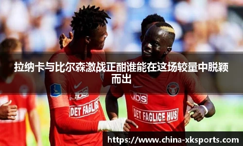 拉纳卡与比尔森激战正酣谁能在这场较量中脱颖而出