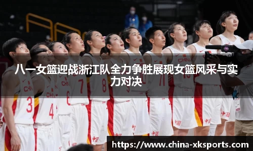 八一女篮迎战浙江队全力争胜展现女篮风采与实力对决