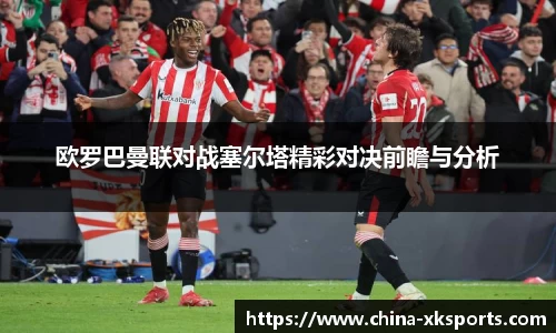 欧罗巴曼联对战塞尔塔精彩对决前瞻与分析