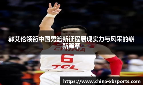 郭艾伦领衔中国男篮新征程展现实力与风采的崭新篇章