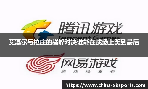 艾藻尔与拉庄的巅峰对决谁能在战场上笑到最后
