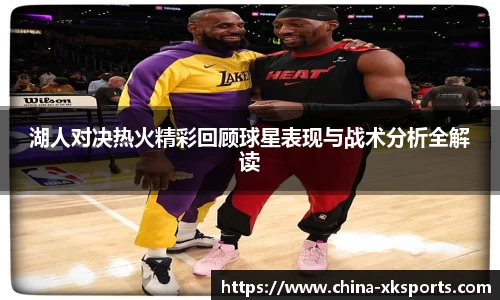 湖人对决热火精彩回顾球星表现与战术分析全解读