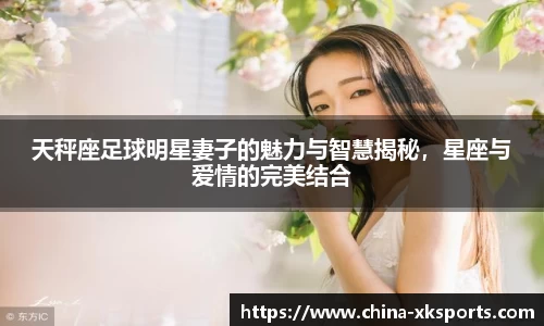 天秤座足球明星妻子的魅力与智慧揭秘，星座与爱情的完美结合