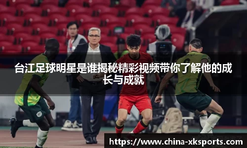 台江足球明星是谁揭秘精彩视频带你了解他的成长与成就